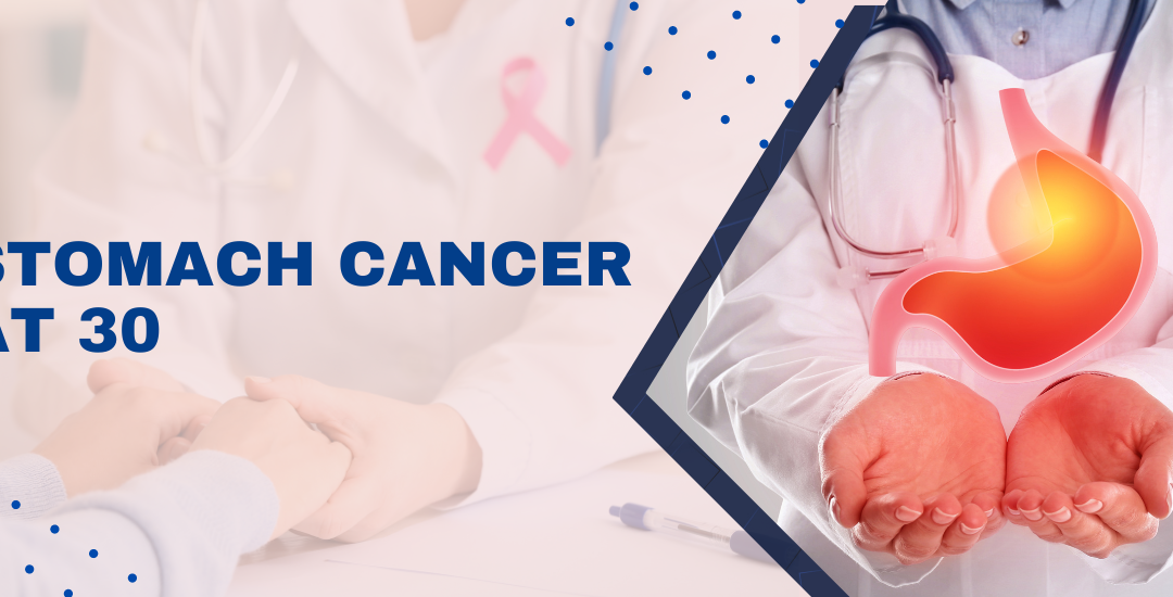 Stomach Cancer at 30